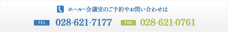 ホール・会議室のご予約お問い合わせは TEL：028-621-7177 FAX：028-621-0761